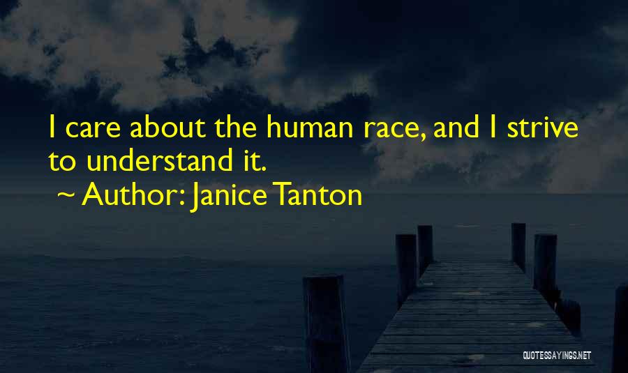 Janice Tanton Quotes: I Care About The Human Race, And I Strive To Understand It.
