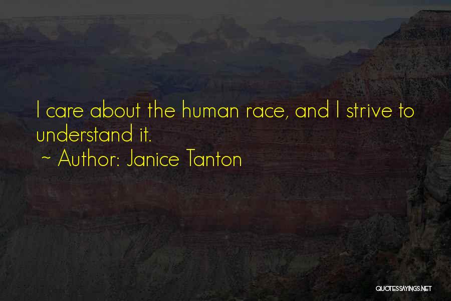 Janice Tanton Quotes: I Care About The Human Race, And I Strive To Understand It.