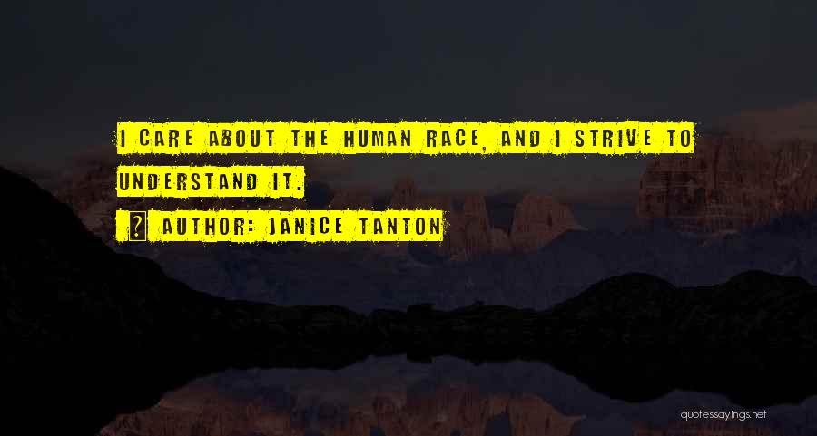 Janice Tanton Quotes: I Care About The Human Race, And I Strive To Understand It.