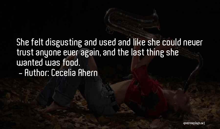 Cecelia Ahern Quotes: She Felt Disgusting And Used And Like She Could Never Trust Anyone Ever Again, And The Last Thing She Wanted