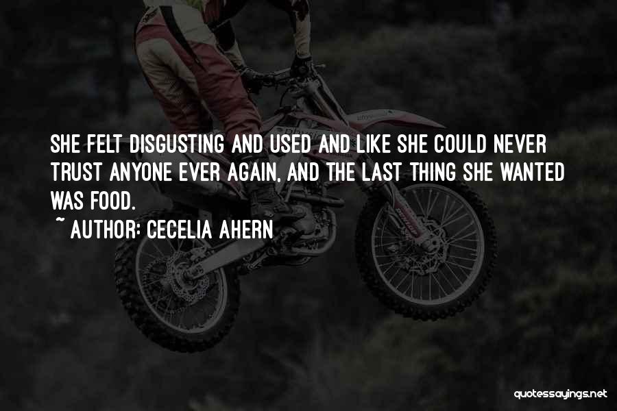 Cecelia Ahern Quotes: She Felt Disgusting And Used And Like She Could Never Trust Anyone Ever Again, And The Last Thing She Wanted