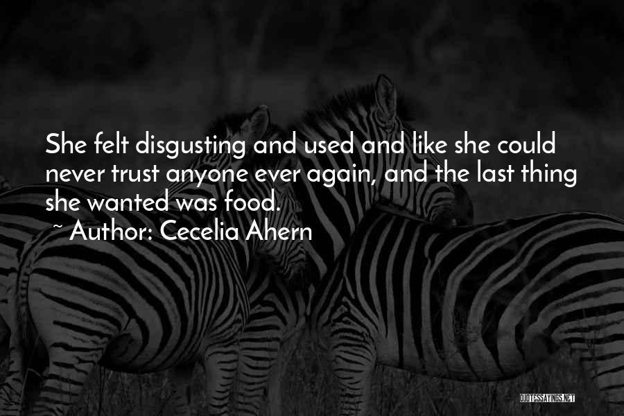 Cecelia Ahern Quotes: She Felt Disgusting And Used And Like She Could Never Trust Anyone Ever Again, And The Last Thing She Wanted