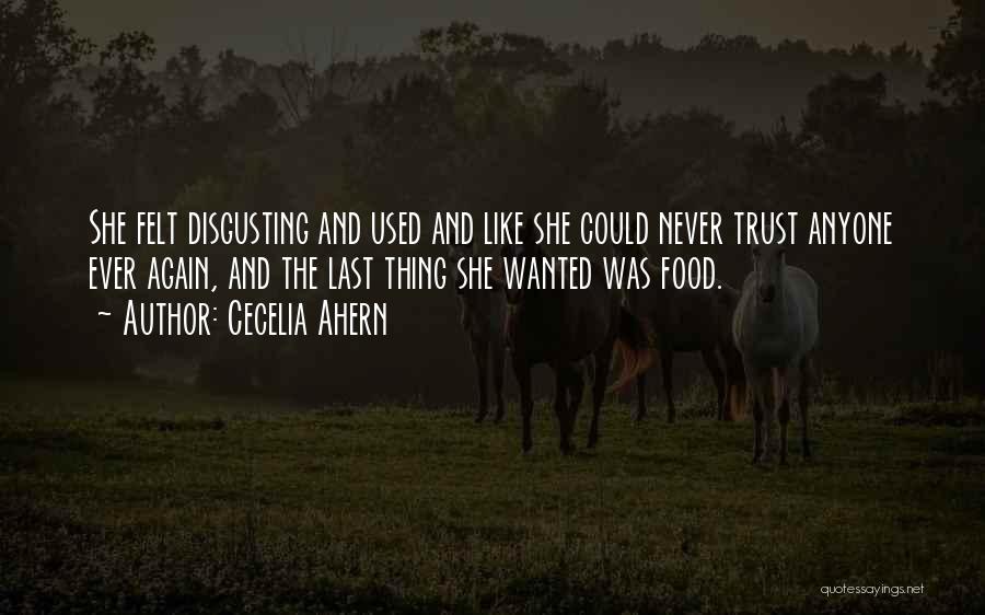 Cecelia Ahern Quotes: She Felt Disgusting And Used And Like She Could Never Trust Anyone Ever Again, And The Last Thing She Wanted