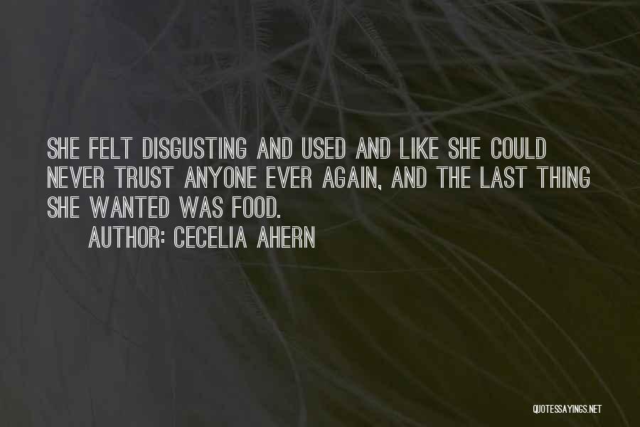 Cecelia Ahern Quotes: She Felt Disgusting And Used And Like She Could Never Trust Anyone Ever Again, And The Last Thing She Wanted