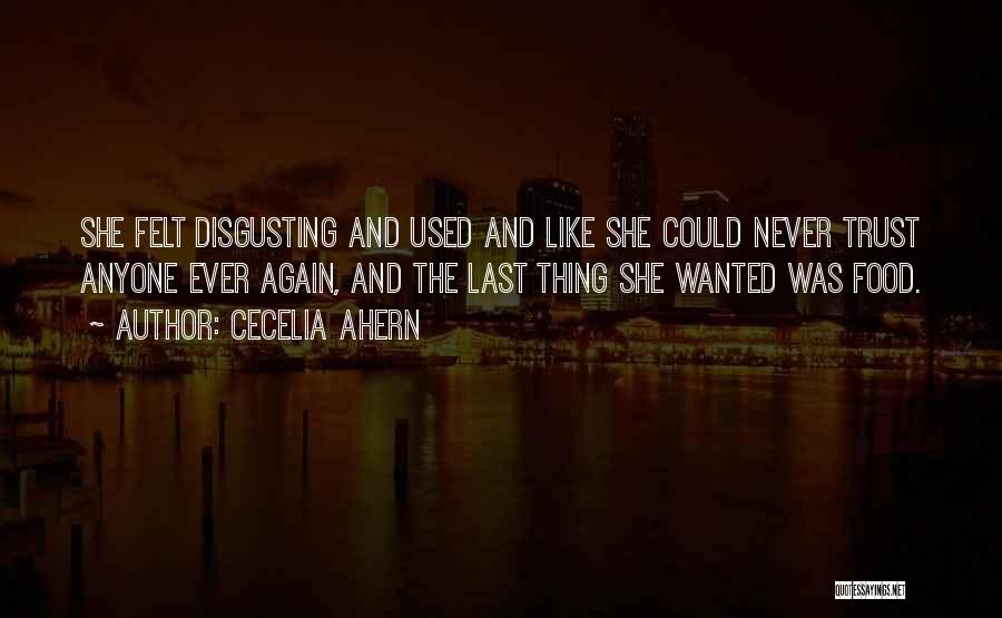 Cecelia Ahern Quotes: She Felt Disgusting And Used And Like She Could Never Trust Anyone Ever Again, And The Last Thing She Wanted