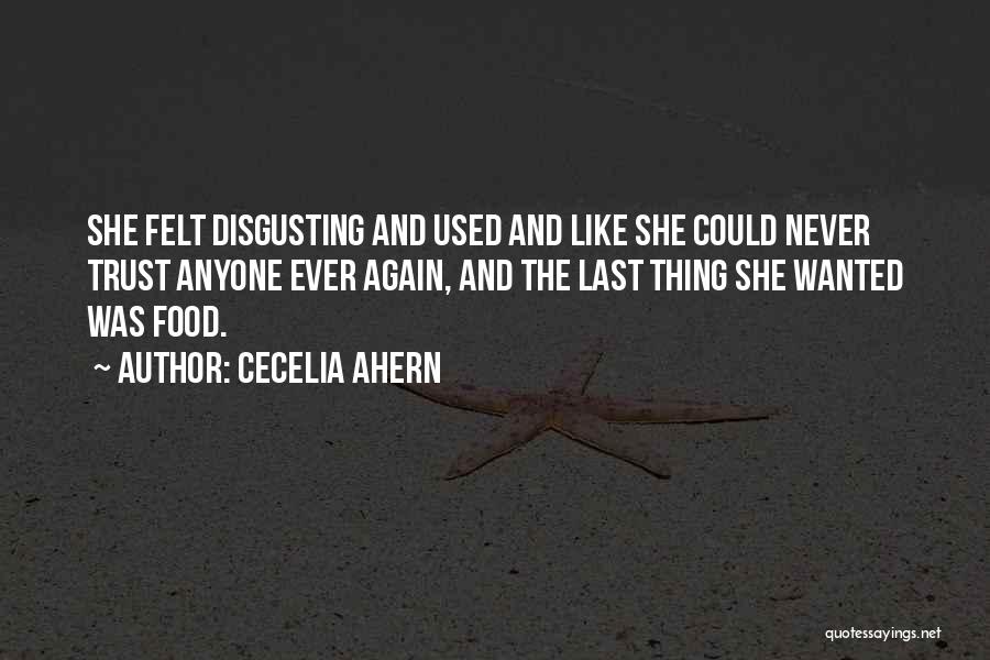 Cecelia Ahern Quotes: She Felt Disgusting And Used And Like She Could Never Trust Anyone Ever Again, And The Last Thing She Wanted