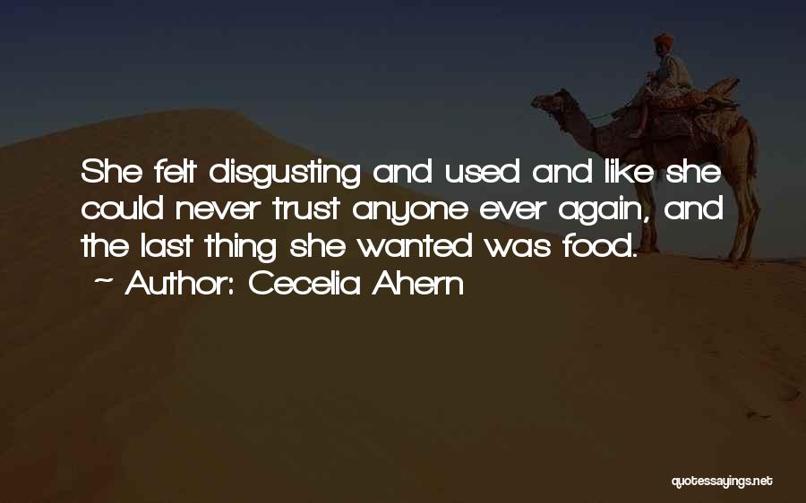 Cecelia Ahern Quotes: She Felt Disgusting And Used And Like She Could Never Trust Anyone Ever Again, And The Last Thing She Wanted