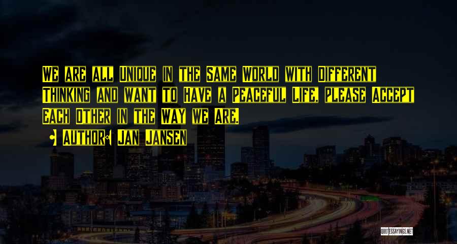 Jan Jansen Quotes: We Are All Unique In The Same World With Different Thinking And Want To Have A Peaceful Life, Please Accept