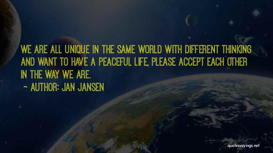 Jan Jansen Quotes: We Are All Unique In The Same World With Different Thinking And Want To Have A Peaceful Life, Please Accept