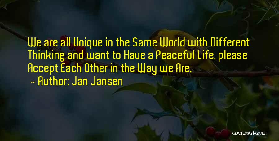 Jan Jansen Quotes: We Are All Unique In The Same World With Different Thinking And Want To Have A Peaceful Life, Please Accept