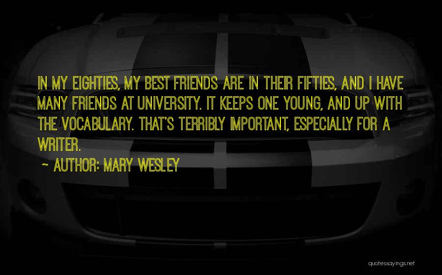 Mary Wesley Quotes: In My Eighties, My Best Friends Are In Their Fifties, And I Have Many Friends At University. It Keeps One