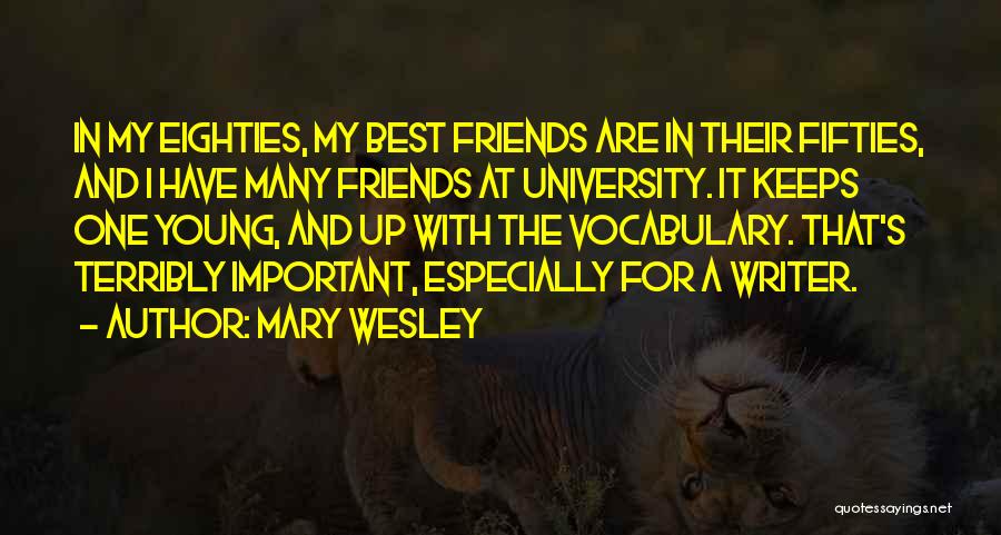 Mary Wesley Quotes: In My Eighties, My Best Friends Are In Their Fifties, And I Have Many Friends At University. It Keeps One