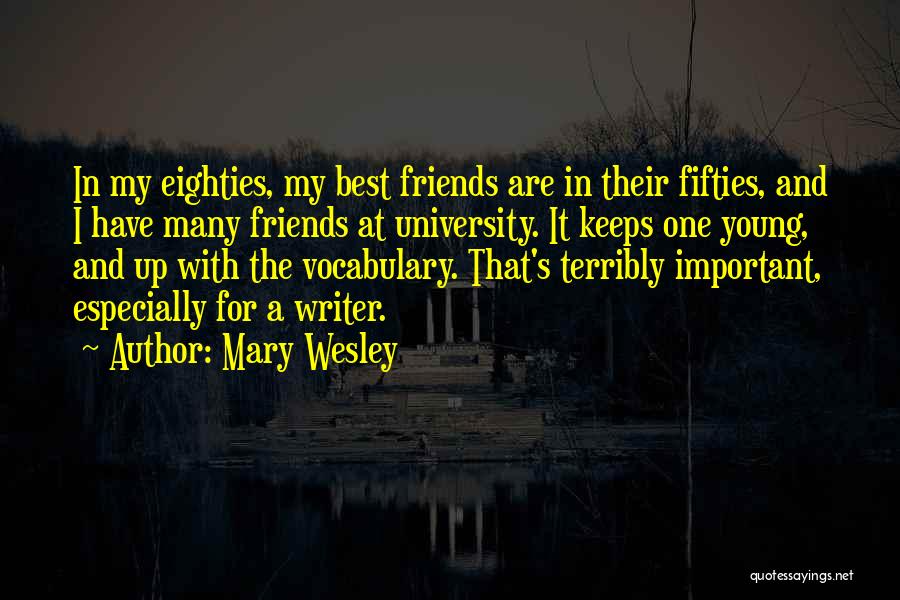 Mary Wesley Quotes: In My Eighties, My Best Friends Are In Their Fifties, And I Have Many Friends At University. It Keeps One