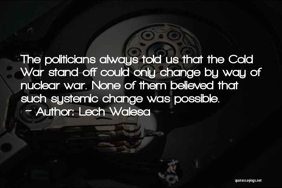 Lech Walesa Quotes: The Politicians Always Told Us That The Cold War Stand-off Could Only Change By Way Of Nuclear War. None Of