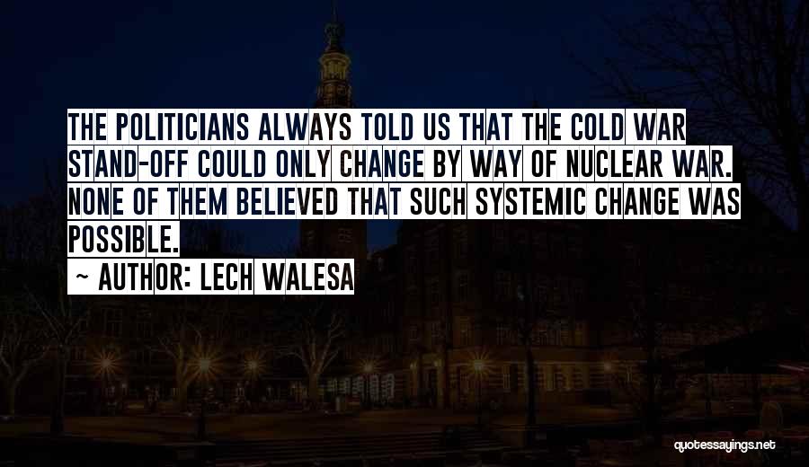 Lech Walesa Quotes: The Politicians Always Told Us That The Cold War Stand-off Could Only Change By Way Of Nuclear War. None Of