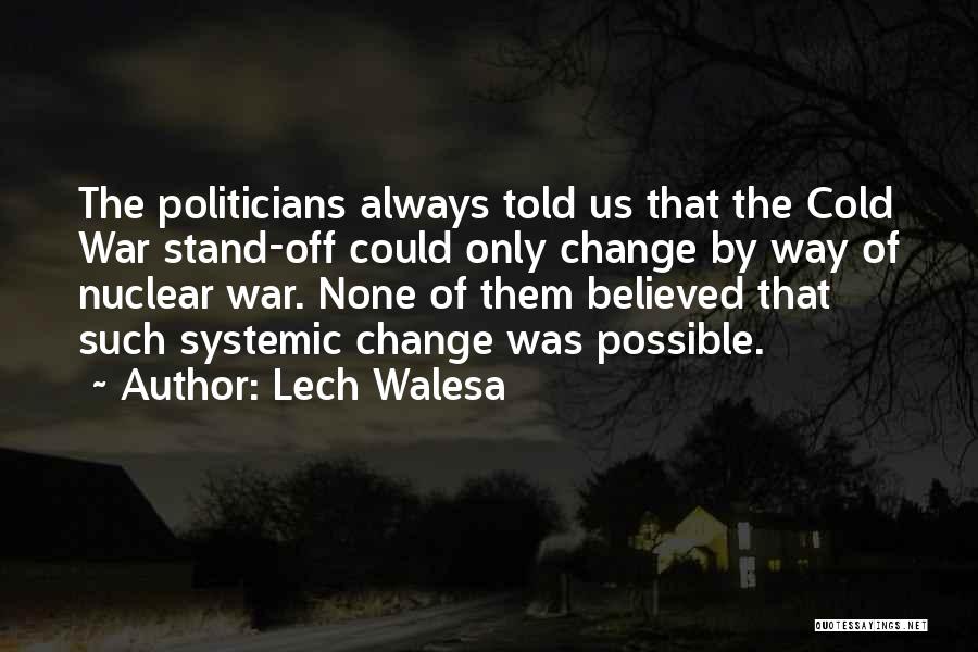 Lech Walesa Quotes: The Politicians Always Told Us That The Cold War Stand-off Could Only Change By Way Of Nuclear War. None Of