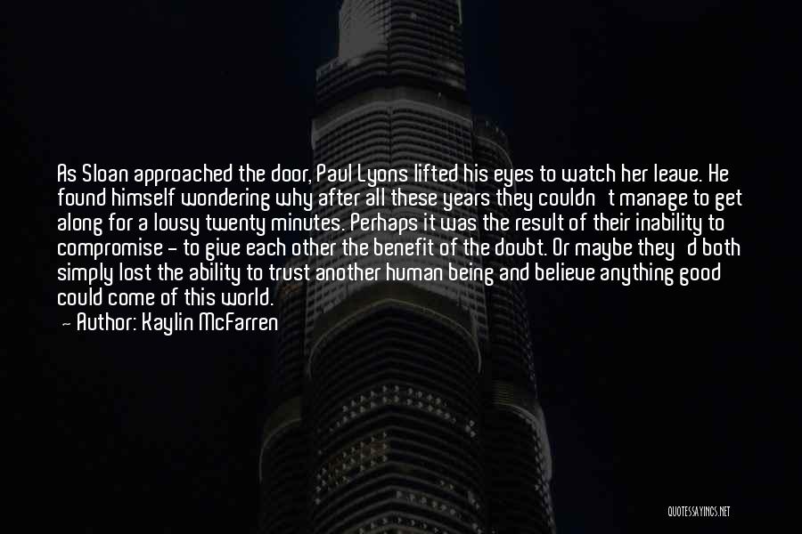 Kaylin McFarren Quotes: As Sloan Approached The Door, Paul Lyons Lifted His Eyes To Watch Her Leave. He Found Himself Wondering Why After