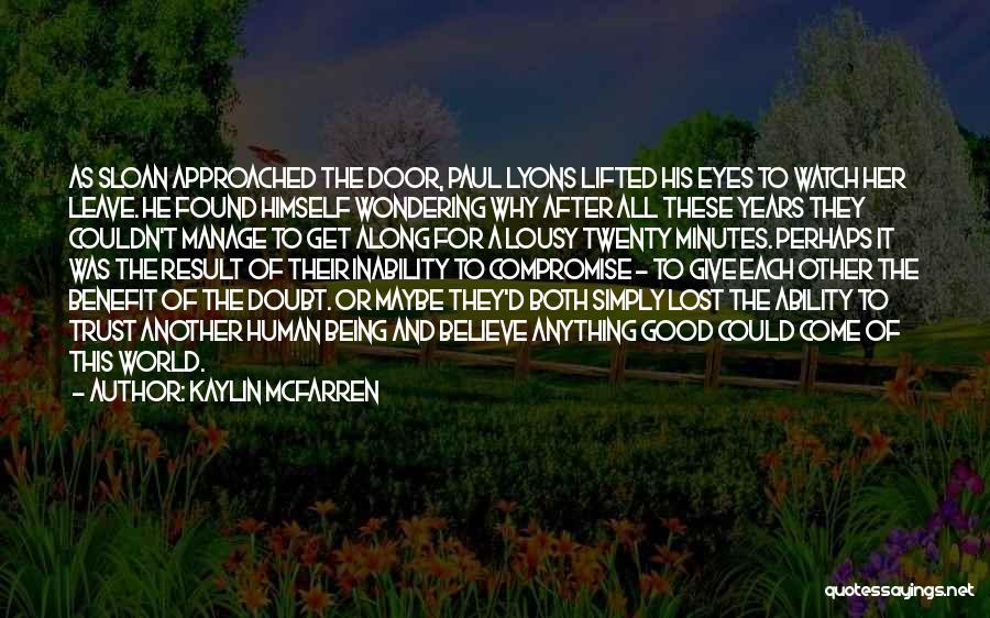 Kaylin McFarren Quotes: As Sloan Approached The Door, Paul Lyons Lifted His Eyes To Watch Her Leave. He Found Himself Wondering Why After