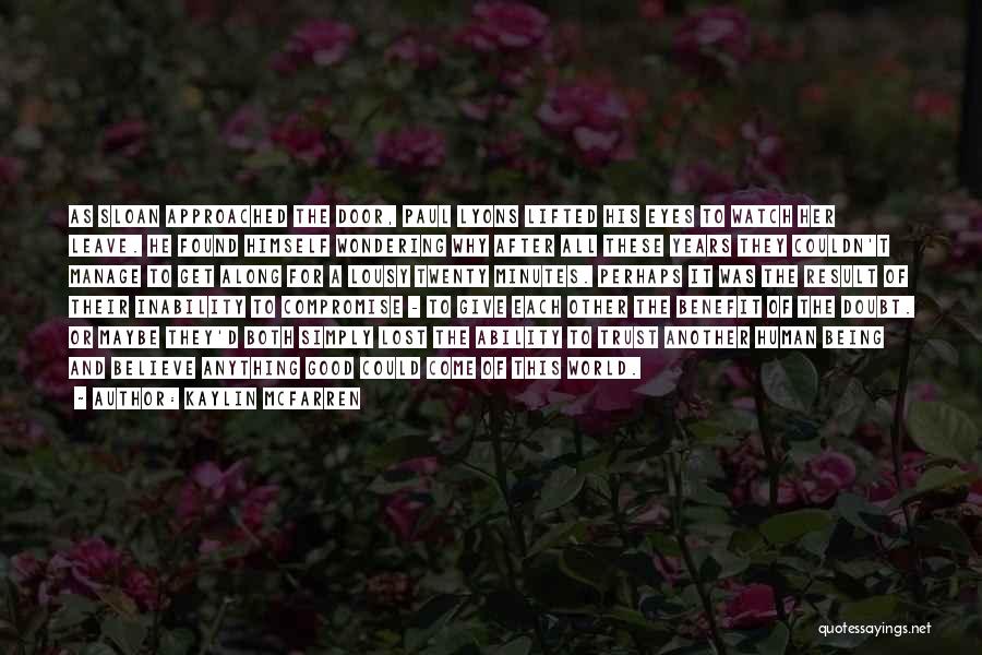 Kaylin McFarren Quotes: As Sloan Approached The Door, Paul Lyons Lifted His Eyes To Watch Her Leave. He Found Himself Wondering Why After