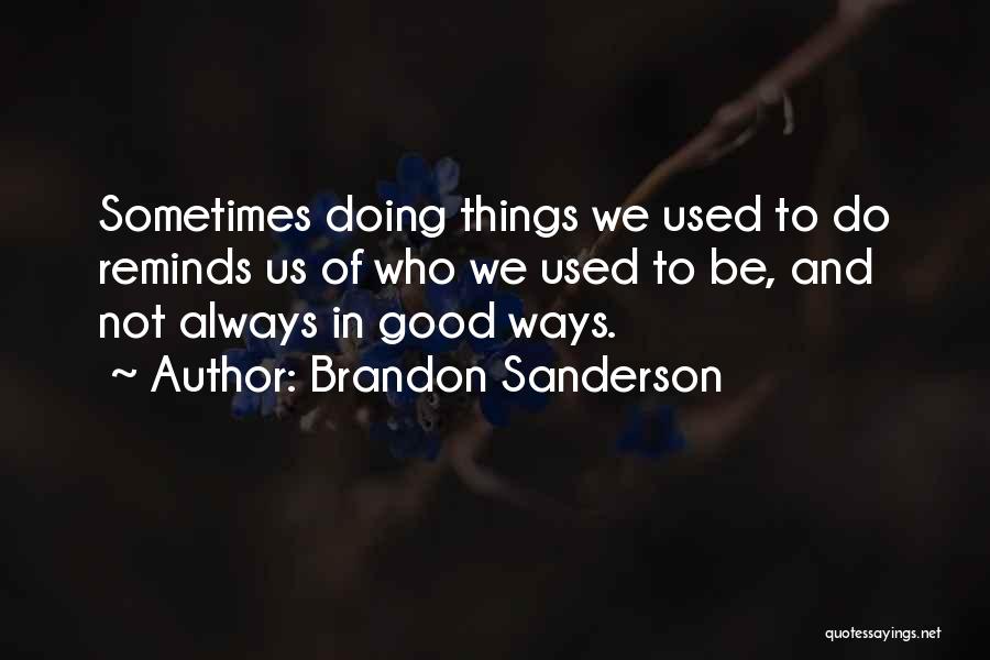 Brandon Sanderson Quotes: Sometimes Doing Things We Used To Do Reminds Us Of Who We Used To Be, And Not Always In Good