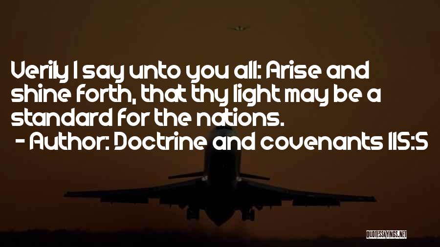 Doctrine And Covenants 115:5 Quotes: Verily I Say Unto You All: Arise And Shine Forth, That Thy Light May Be A Standard For The Nations.