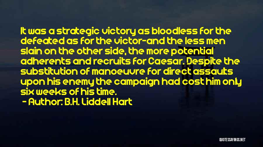 B.H. Liddell Hart Quotes: It Was A Strategic Victory As Bloodless For The Defeated As For The Victor-and The Less Men Slain On The