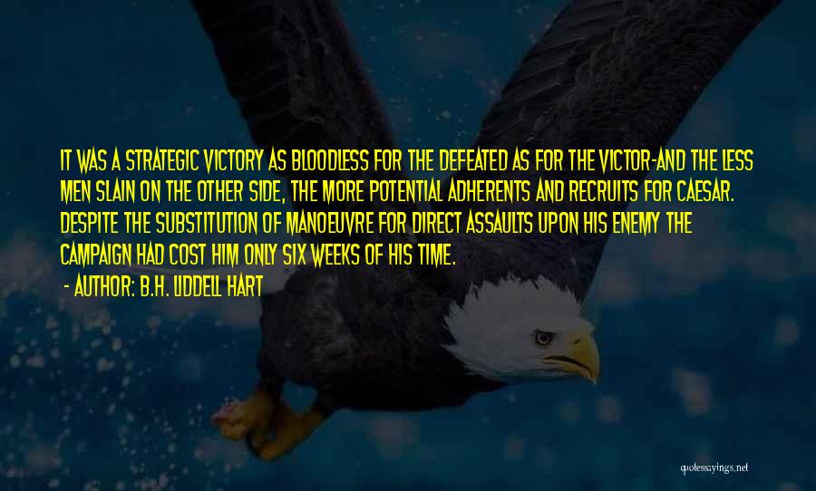 B.H. Liddell Hart Quotes: It Was A Strategic Victory As Bloodless For The Defeated As For The Victor-and The Less Men Slain On The