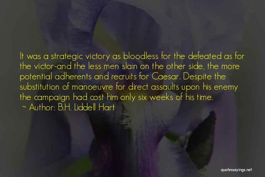 B.H. Liddell Hart Quotes: It Was A Strategic Victory As Bloodless For The Defeated As For The Victor-and The Less Men Slain On The