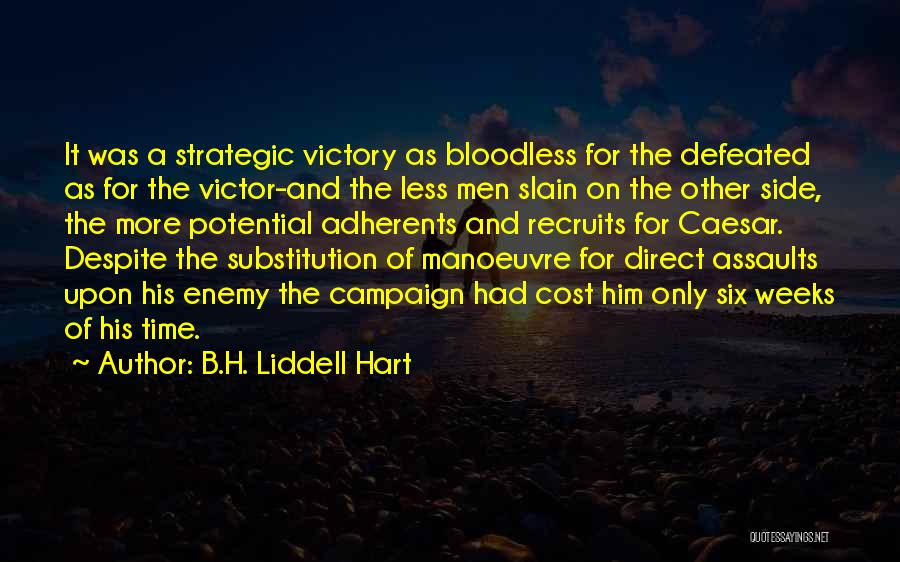 B.H. Liddell Hart Quotes: It Was A Strategic Victory As Bloodless For The Defeated As For The Victor-and The Less Men Slain On The