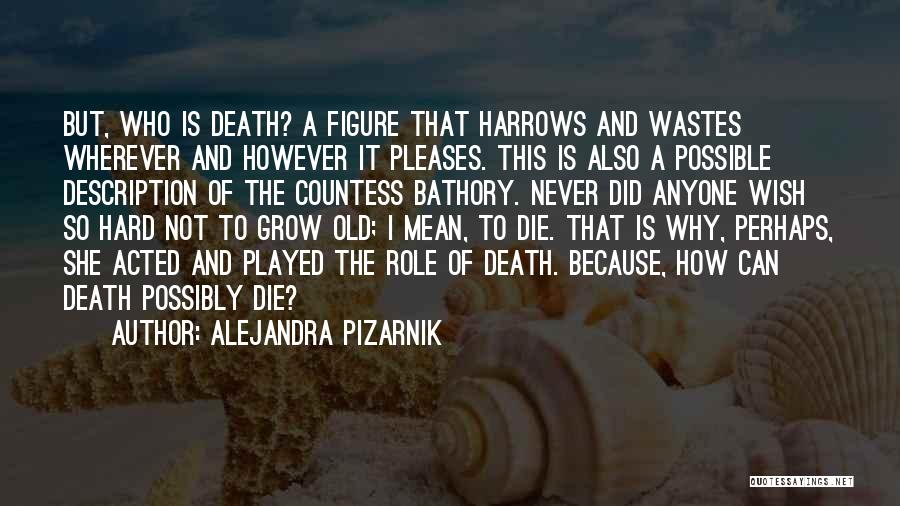 Alejandra Pizarnik Quotes: But, Who Is Death? A Figure That Harrows And Wastes Wherever And However It Pleases. This Is Also A Possible