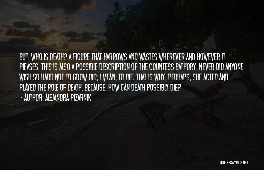 Alejandra Pizarnik Quotes: But, Who Is Death? A Figure That Harrows And Wastes Wherever And However It Pleases. This Is Also A Possible