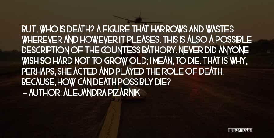 Alejandra Pizarnik Quotes: But, Who Is Death? A Figure That Harrows And Wastes Wherever And However It Pleases. This Is Also A Possible