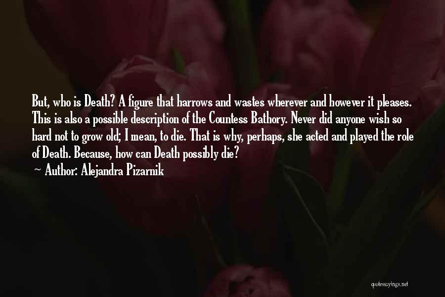 Alejandra Pizarnik Quotes: But, Who Is Death? A Figure That Harrows And Wastes Wherever And However It Pleases. This Is Also A Possible