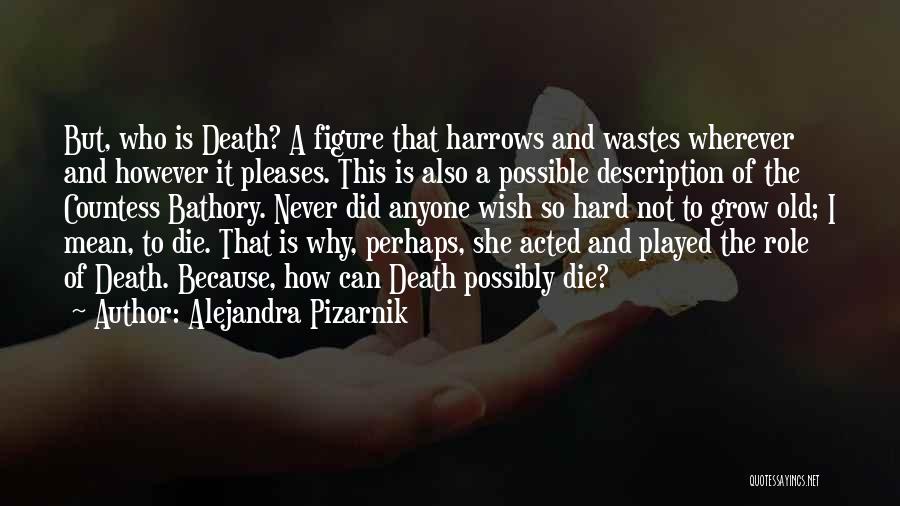Alejandra Pizarnik Quotes: But, Who Is Death? A Figure That Harrows And Wastes Wherever And However It Pleases. This Is Also A Possible