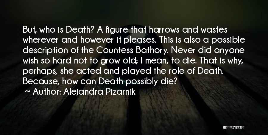 Alejandra Pizarnik Quotes: But, Who Is Death? A Figure That Harrows And Wastes Wherever And However It Pleases. This Is Also A Possible