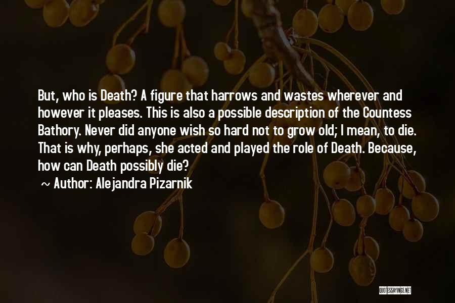 Alejandra Pizarnik Quotes: But, Who Is Death? A Figure That Harrows And Wastes Wherever And However It Pleases. This Is Also A Possible