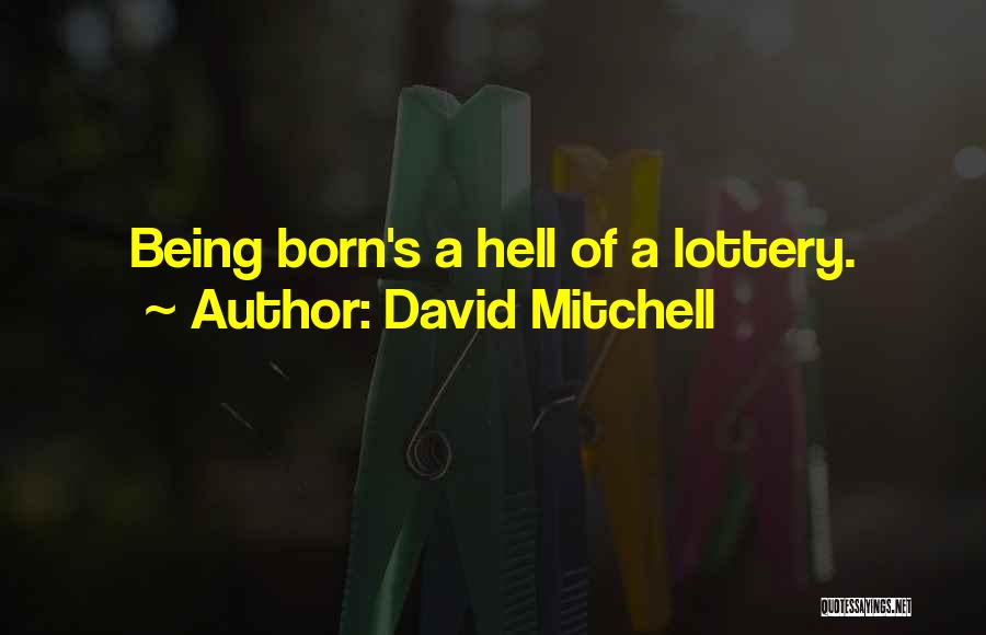 David Mitchell Quotes: Being Born's A Hell Of A Lottery.