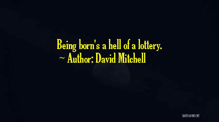 David Mitchell Quotes: Being Born's A Hell Of A Lottery.