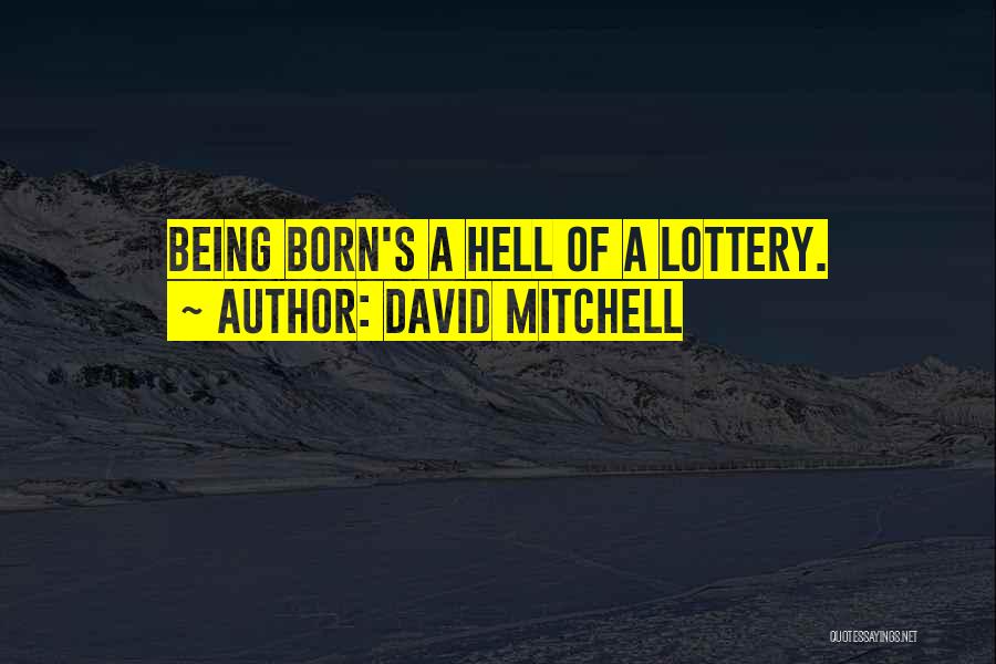 David Mitchell Quotes: Being Born's A Hell Of A Lottery.