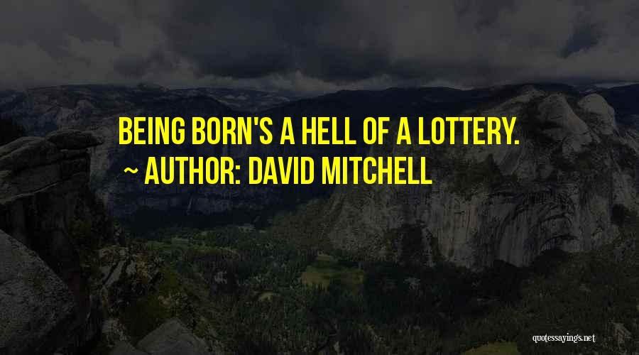David Mitchell Quotes: Being Born's A Hell Of A Lottery.