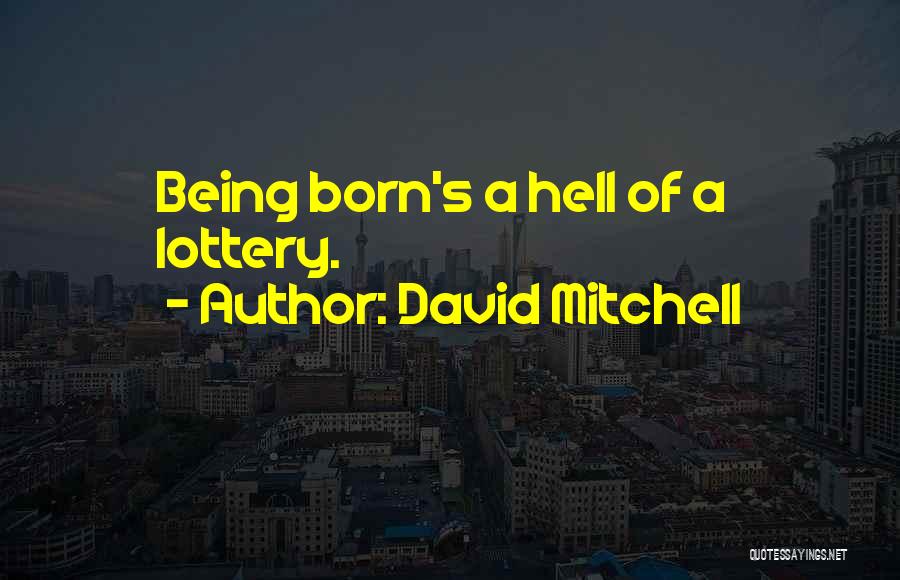 David Mitchell Quotes: Being Born's A Hell Of A Lottery.