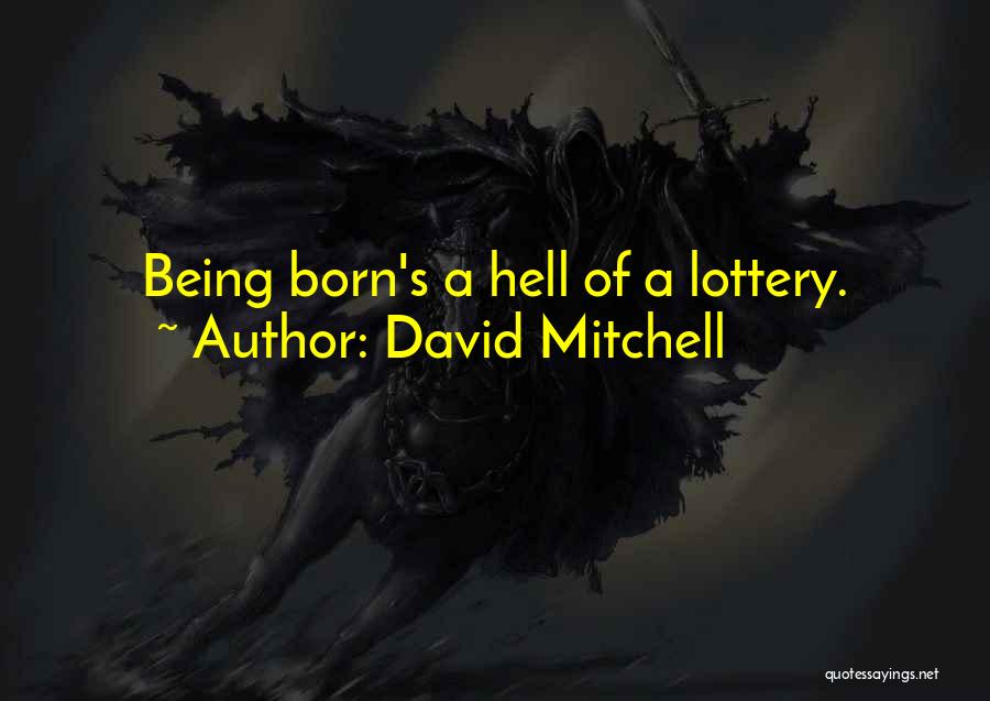 David Mitchell Quotes: Being Born's A Hell Of A Lottery.