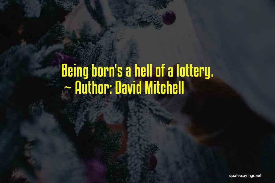 David Mitchell Quotes: Being Born's A Hell Of A Lottery.