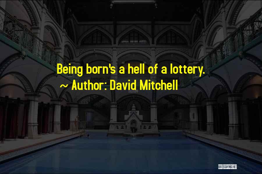 David Mitchell Quotes: Being Born's A Hell Of A Lottery.