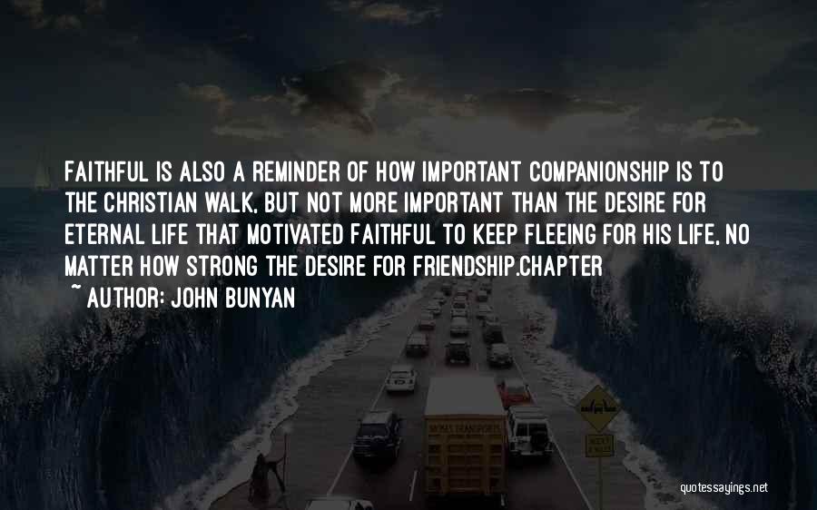 John Bunyan Quotes: Faithful Is Also A Reminder Of How Important Companionship Is To The Christian Walk, But Not More Important Than The