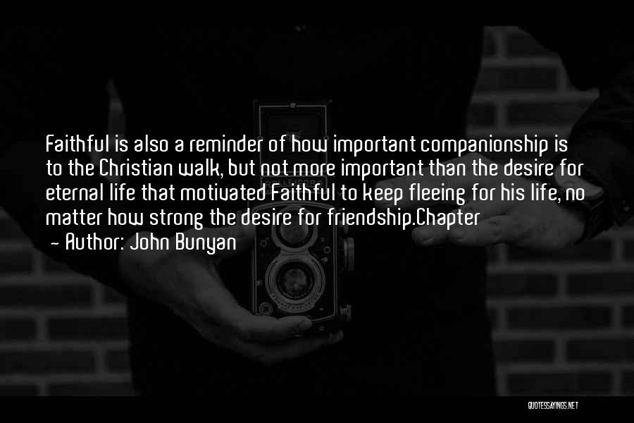 John Bunyan Quotes: Faithful Is Also A Reminder Of How Important Companionship Is To The Christian Walk, But Not More Important Than The