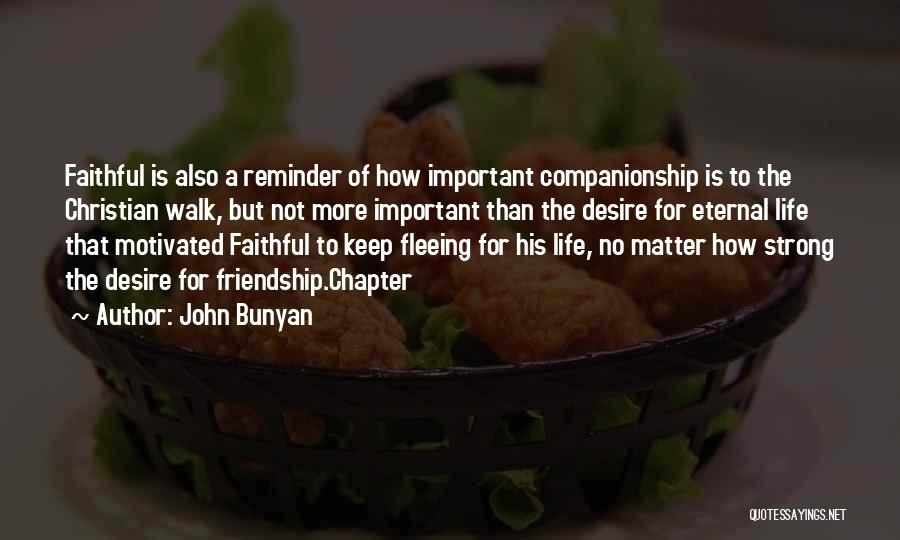 John Bunyan Quotes: Faithful Is Also A Reminder Of How Important Companionship Is To The Christian Walk, But Not More Important Than The
