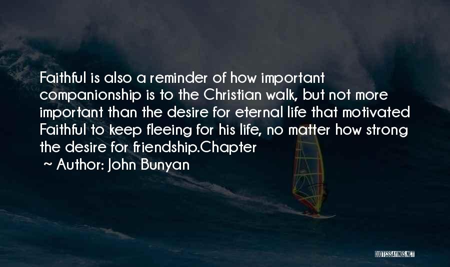 John Bunyan Quotes: Faithful Is Also A Reminder Of How Important Companionship Is To The Christian Walk, But Not More Important Than The