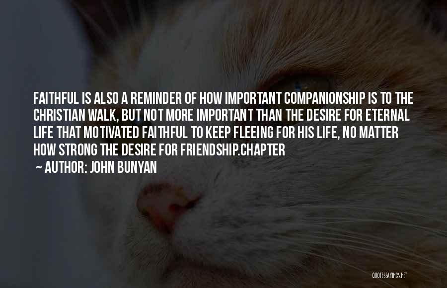 John Bunyan Quotes: Faithful Is Also A Reminder Of How Important Companionship Is To The Christian Walk, But Not More Important Than The