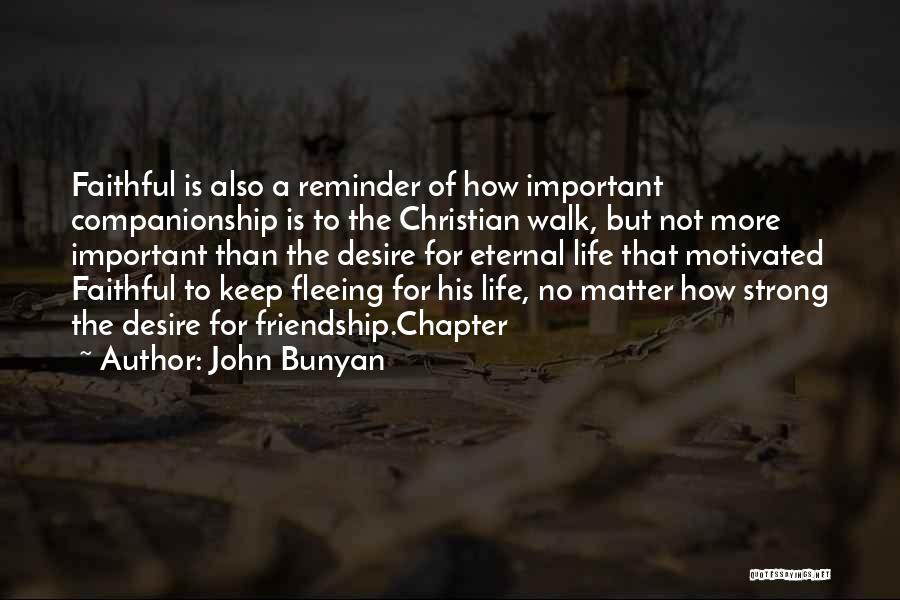 John Bunyan Quotes: Faithful Is Also A Reminder Of How Important Companionship Is To The Christian Walk, But Not More Important Than The